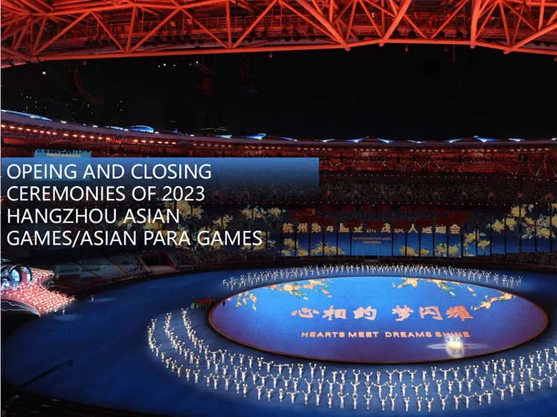OPEING AND CLOSING CEREMONIES OF 2023 HANGZHOU ASIAN GAMES/ASIAN PARA GAMES